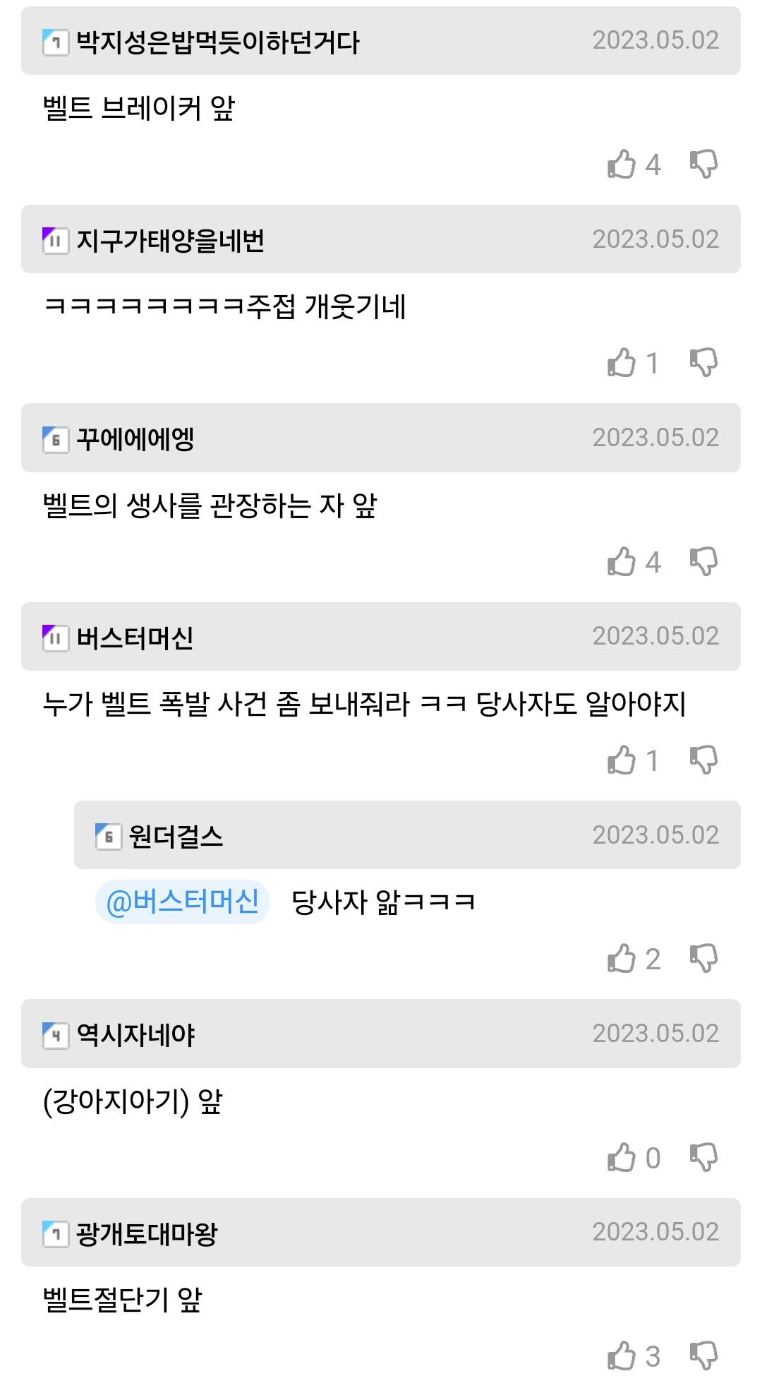 박지성은밥먹듯이하던거다
2023.05.02
벨트 브레이커 앞
지구가태양을네번
ㅋㅋㅋㅋㅋㅋㅋㅋ주접 개웃기네
4
2023.05.02
1
꾸에에에엥
2023.05.02
벨트의 생사를 관장하는 자 앞
4
버스터머신
2023.05.02
누가 벨트 폭발 사건 좀 보내줘라 ㅋㅋ 당사자도 알아야지
원더걸스
@버스터머신 당사자 앎ㅋㅋㅋ
역시자네야
(강아지아기) 앞
1
2023.05.02
2
2023.05.02
1 광개토대마왕
벨트절단기 앞