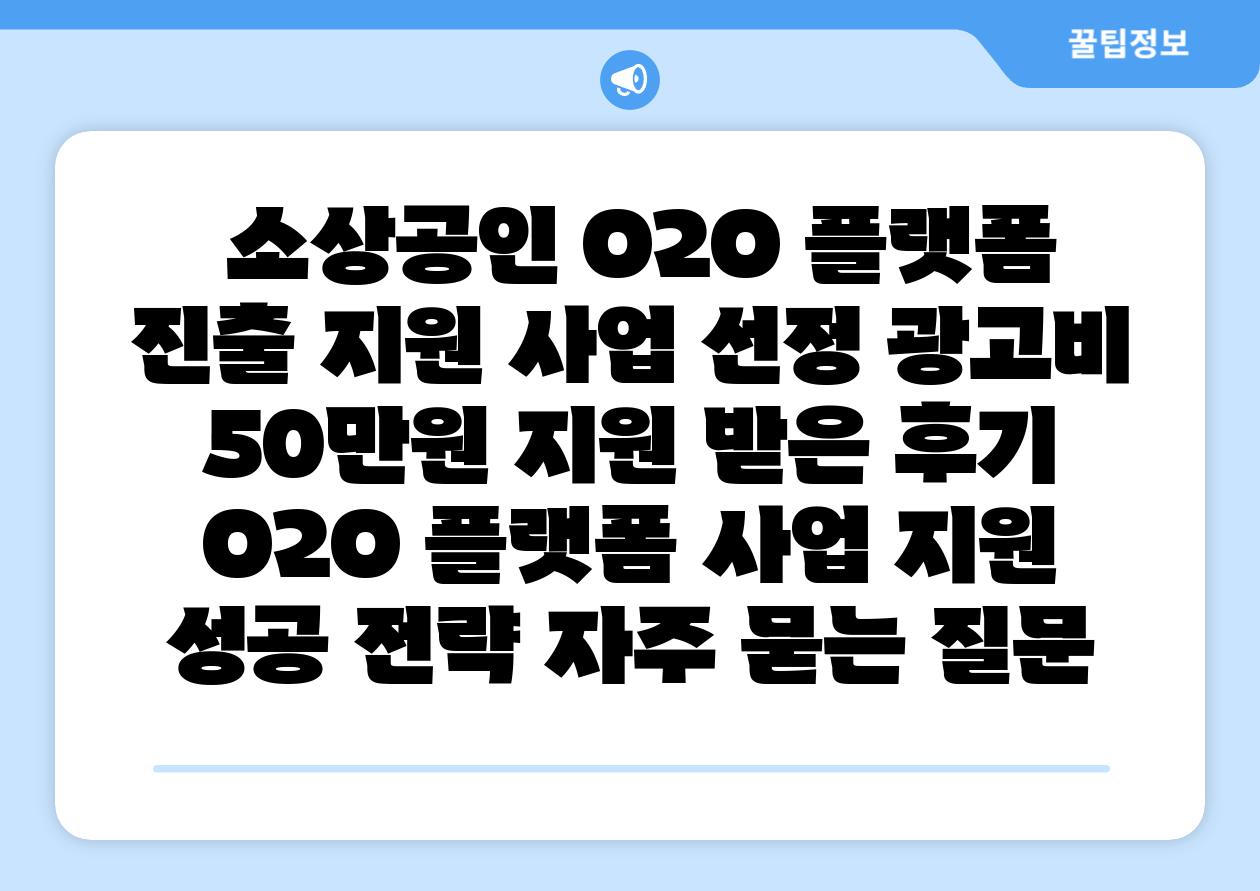  소상공인 O2O 플랫폼 진출 지원 사업 선정 광고비 50만원 지원 받은 후기  O2O 플랫폼 사업 지원 성공 전략 자주 묻는 질문