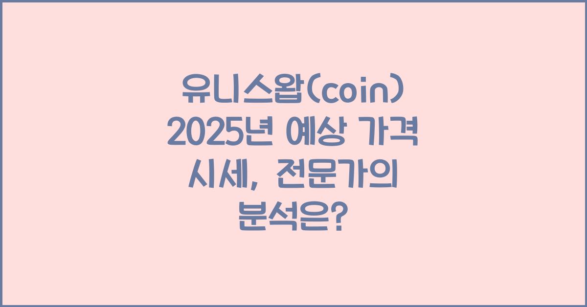 유니스왑(coin) 2025년 예상 가격 시세