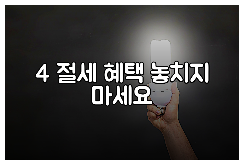 4 절세 혜택 놓치지 마세요