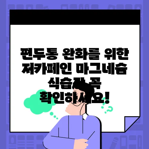편두통 완화를 위한 저카페인 마그네슘 식습관 꼭 확인하세요!