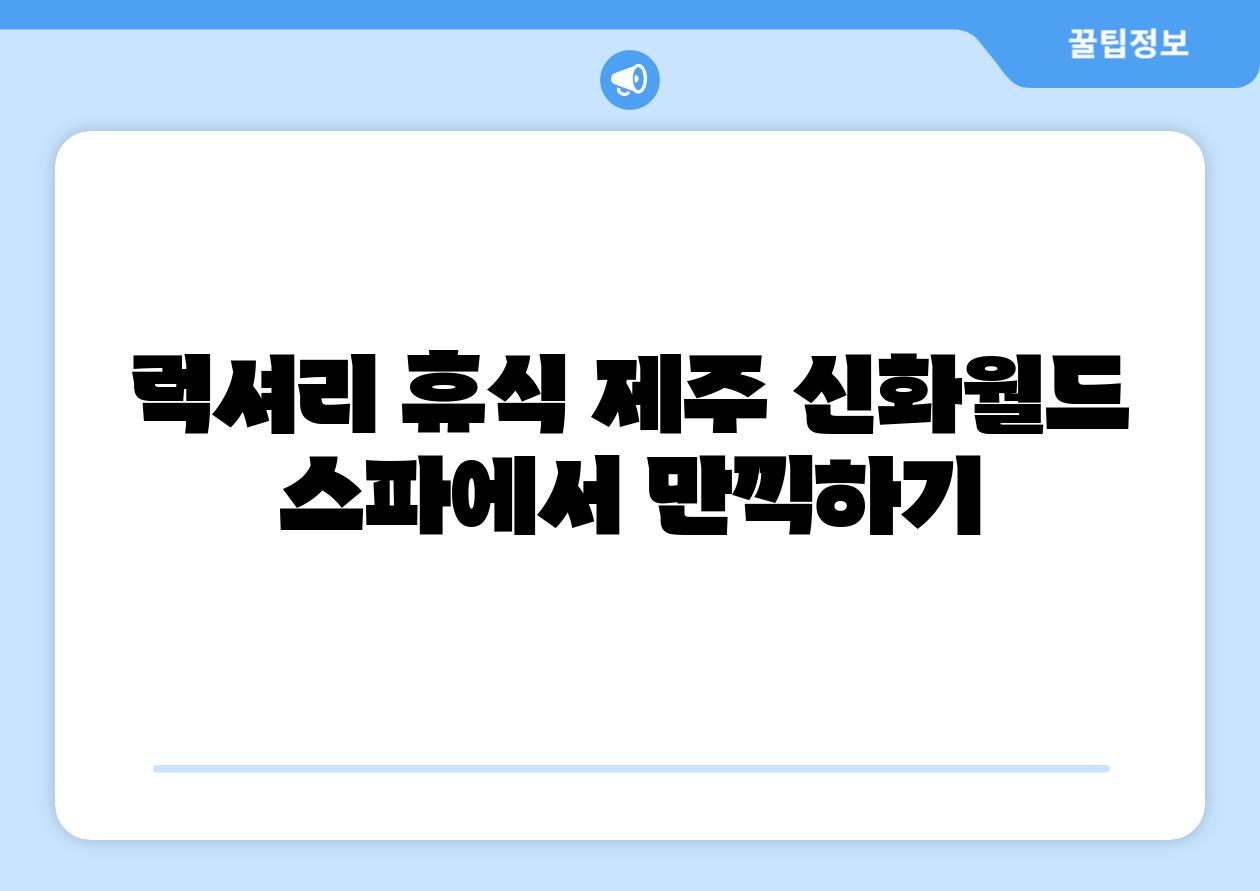 럭셔리 휴식 제주 신화월드 스파에서 만끽하기