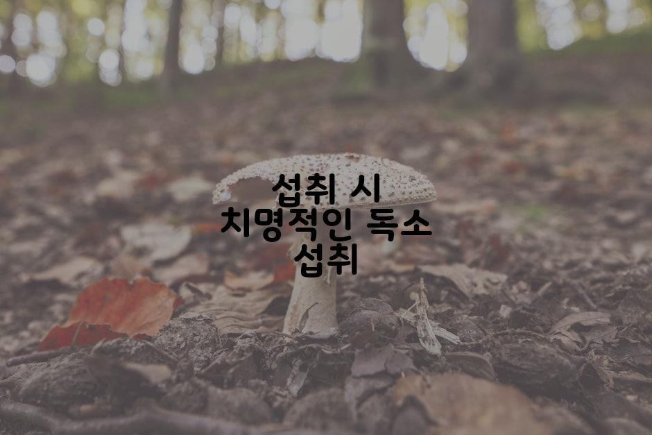 섭취 시 치명적인 독소 섭취