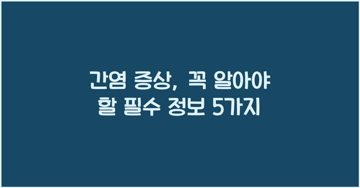간염 증상, 꼭 알아야 할 필수 정보  