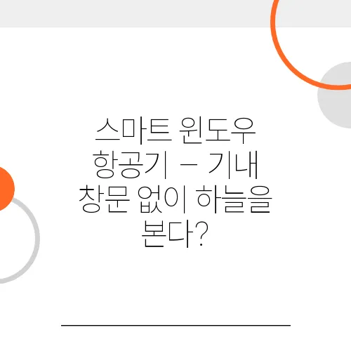 스마트 윈도우 항공기 – 기내 창문 없이 하늘을 본다?
