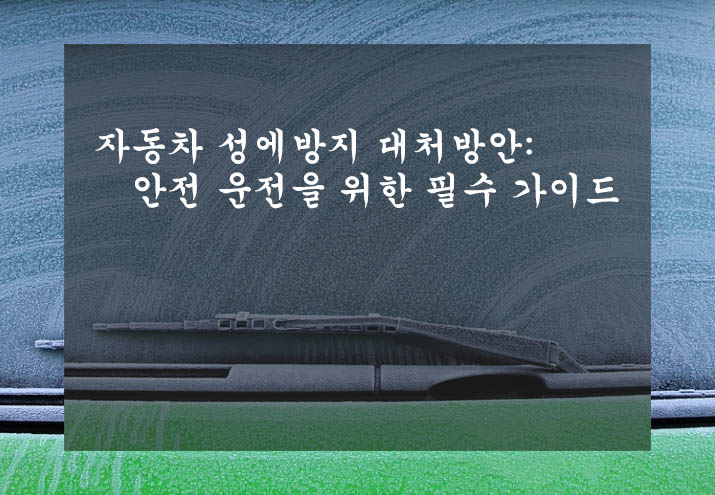  자동차 성에방지 대처방안: 안전 운전을 위한 필수 가이드