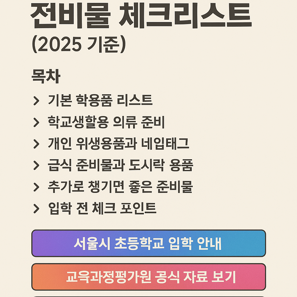 2025년 초등학교 입학 준비물 체크리스트를 주제로 한 2D 그래픽. 베이지색 배경 위에 굵은 한글 제목이 적혀 있고, 학용품, 의류, 위생용품 등 카테고리별 준비 항목이 정리되어 있으며, 하단에는 그라디에이션 처리된 3개의 버튼이 배치되어 있어 관련 사이트로 안내하는 구성.