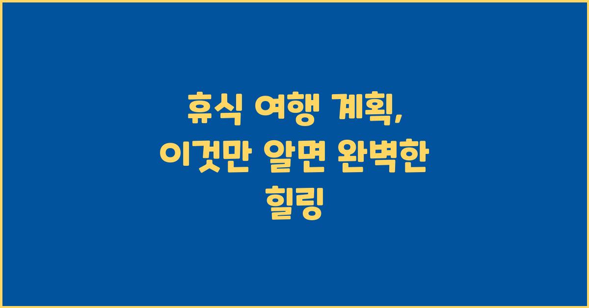 휴식 여행 계획, 이것만 알면 끝!