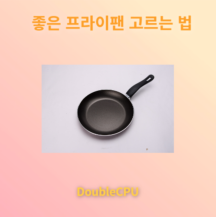 좋은 프라이팬 고르는 방법