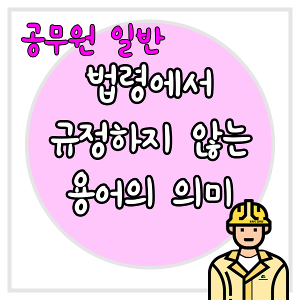 법령에서 명확하게 규정하고 있지 않은 용어는 어떻게 해석해야 할까?