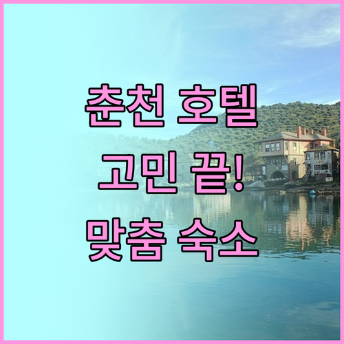 춘천 호텔 선택 고민 끝! 가성비부터