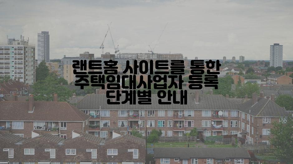 랜트홈 사이트를 통한 주택임대사업자 등록 단계별 안내