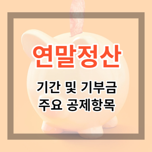  연말정산 기간 및 기부금, 공제 항목, 연금저축, 카드 사용 팁으로 환급금 높여 보세요.