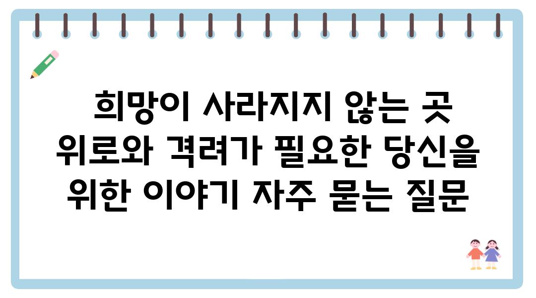  희망이 사라지지 않는 곳  위로와 격려가 필요한 당신을 위한 이야기 자주 묻는 질문