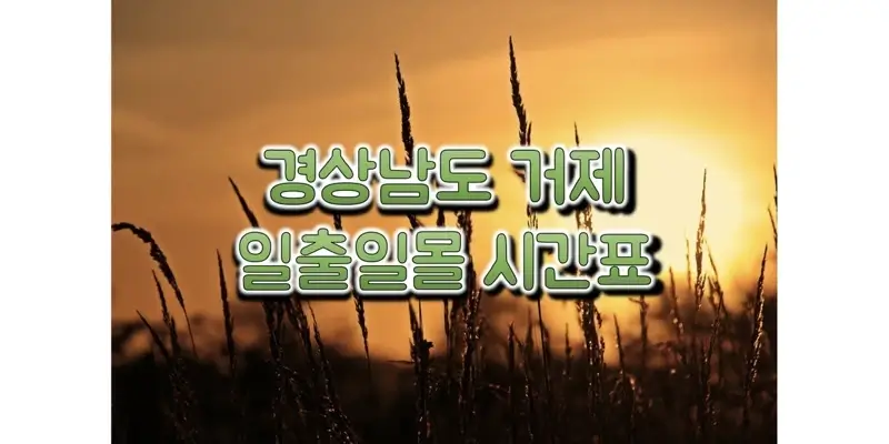  2023년 일출 일몰 시간표, 경상남도 거제 지역 해돋이와 석양, 해 뜨고 지는 시간 정보