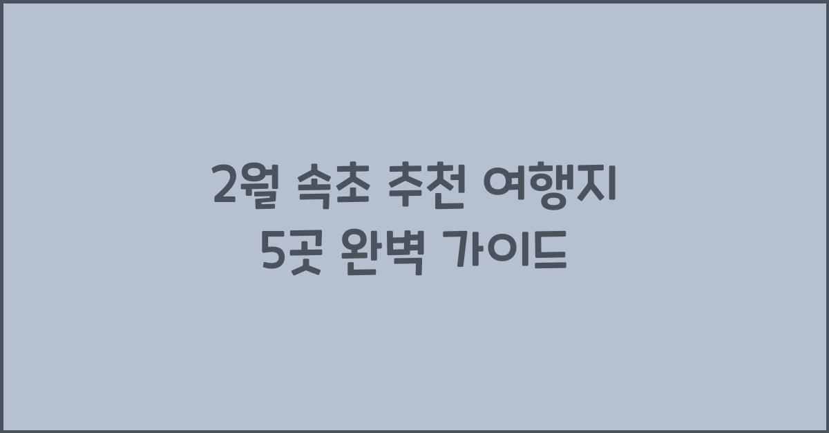 2월 속초 추천 여행지