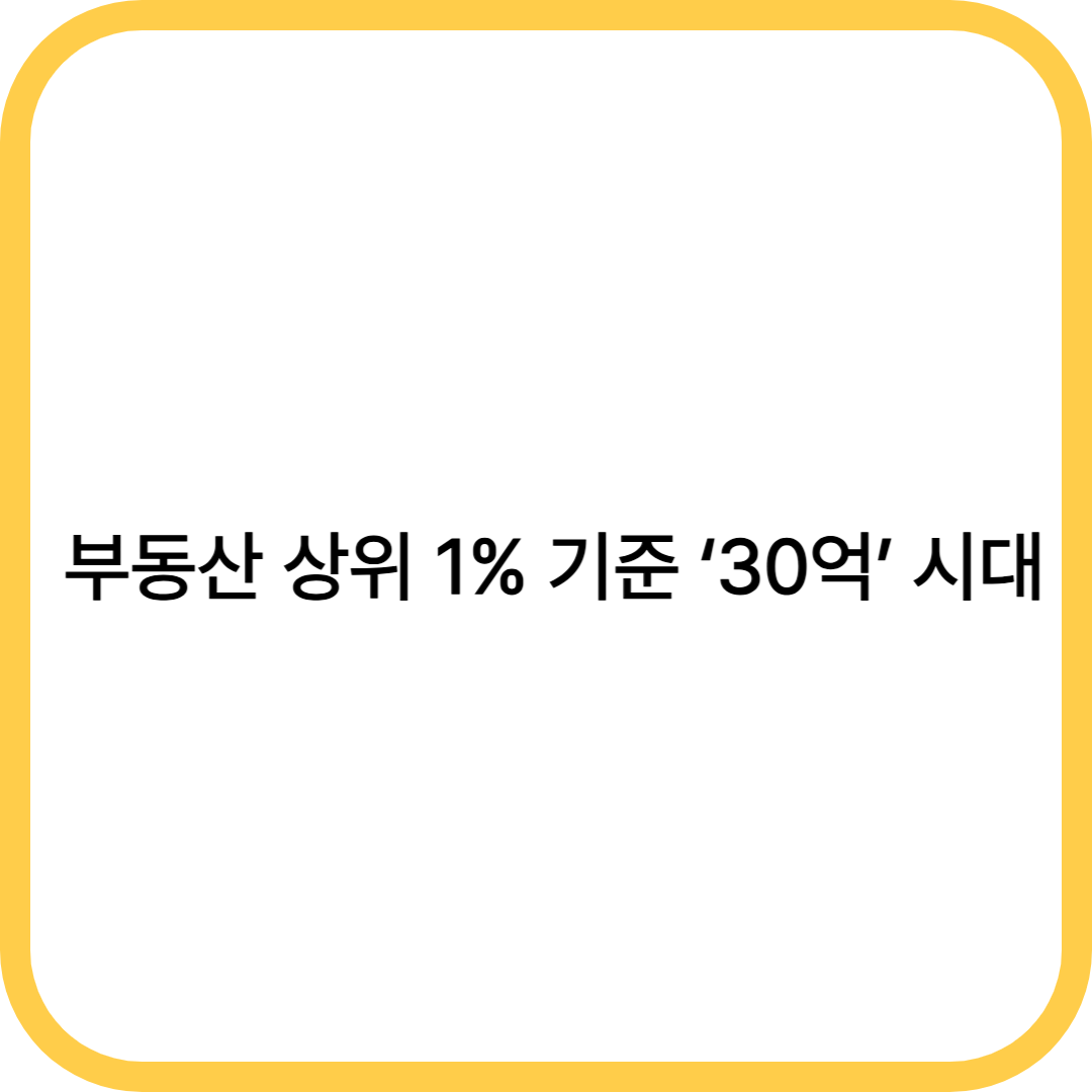 부동산 상위 1% 기준 ‘30억’ 시대…진입 장벽이 더 높아졌다(상위 1% 진입비용) :: 머니플래닛저널