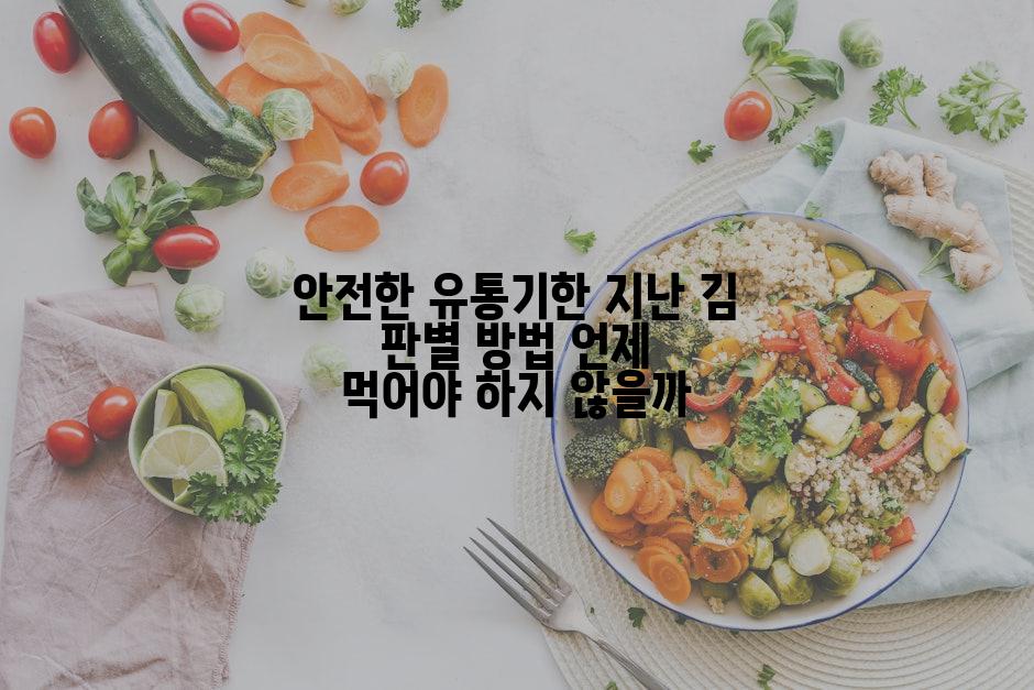 안전한 유통기한 지난 김 판별 방법 언제 먹어야 하지 않을까