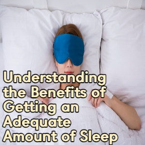 Understanding the Benefits of Getting an Adequate Amount of Sleep