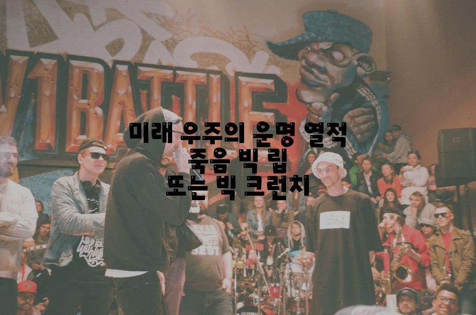 미래 우주의 운명 열적 죽음 빅 립 또는 빅 크런치