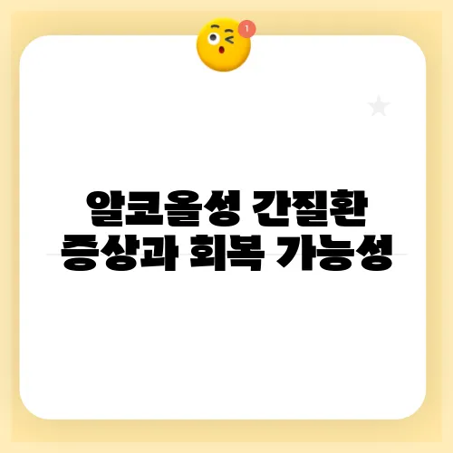 알코올성 간질환 증상과 회복 가능성