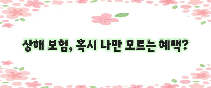 일반 상해 보험 이해와 준비 꼭 필요합니다