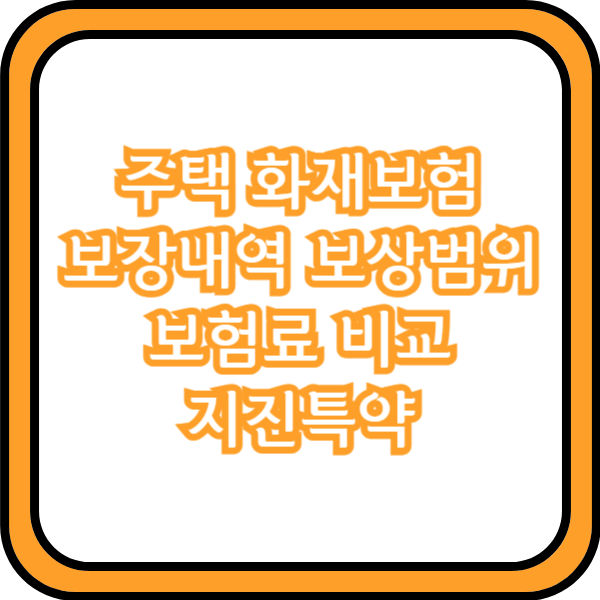  주택 화재보험 보장내역 보상범위 보험료 비교 지진특약