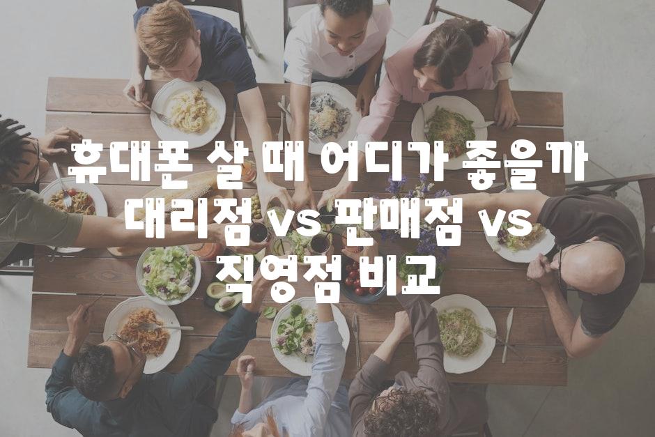 휴대폰 살 때 어디가 좋을까 대리점 vs 판매점 vs 직영점 비교