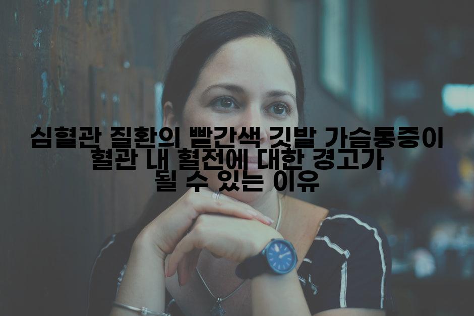 심혈관 질환의 빨간색 깃발 가슴통증이 혈관 내 혈전에 대한 경고가 될 수 있는 이유