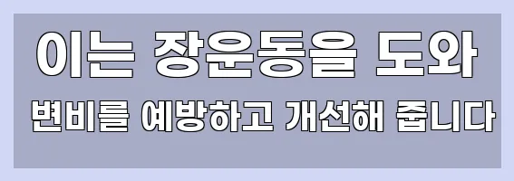  이는 장운동을 도와 변비를 예방하고 개선해 줍니다