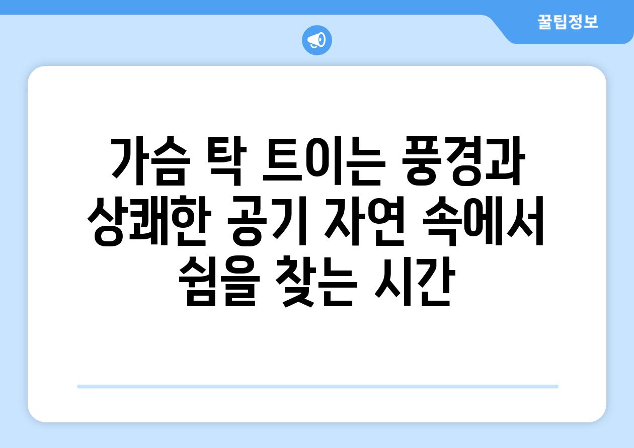 가슴 탁 트이는 풍경과 상쾌한 공기 자연 속에서 쉼을 찾는 시간