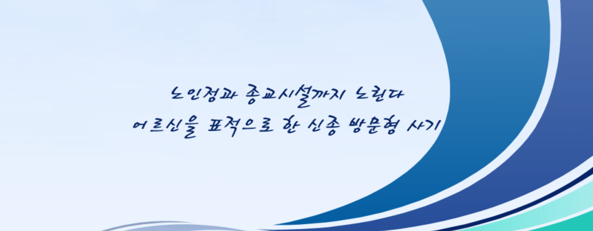 노인정과 종교시설까지 노린다 – 어르신을 표적으로 한 신종 방문형 사기