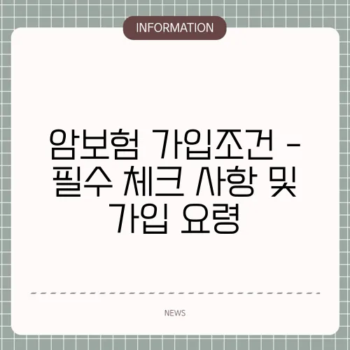 암보험 가입조건 - 필수 체크 사항 및 가입 요령
