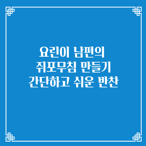 요린이 남편의 쥐포무침 만들기 간단하고 쉬운 반찬