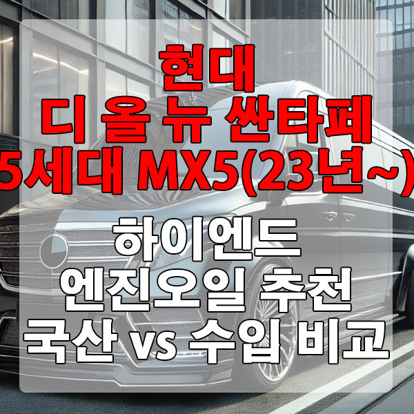 현대 디 올 뉴 싼타페 5세대 MX5(23년~) 하이엔드 엔진오일 추천 국산 vs 수입 비교