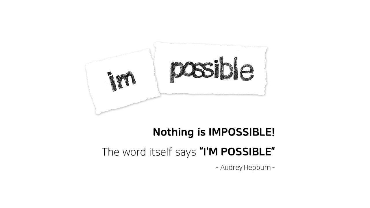 Nothing is impossible! 
The word itself says &lsquo;I&rsquo;m Possible&rsquo;.
- Audrey Hepburn -
