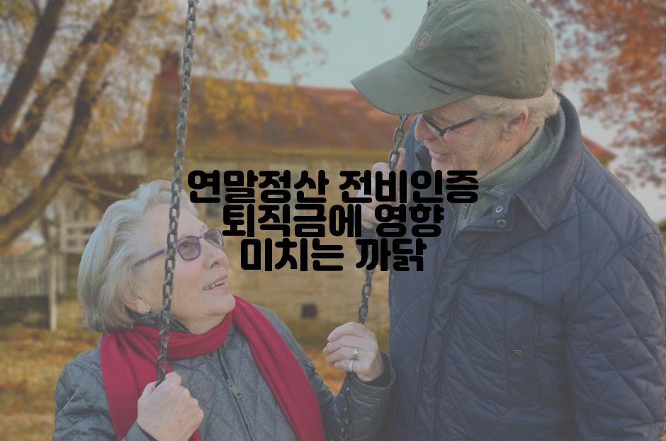 연말정산 전비인증 퇴직금에 영향 미치는 까닭