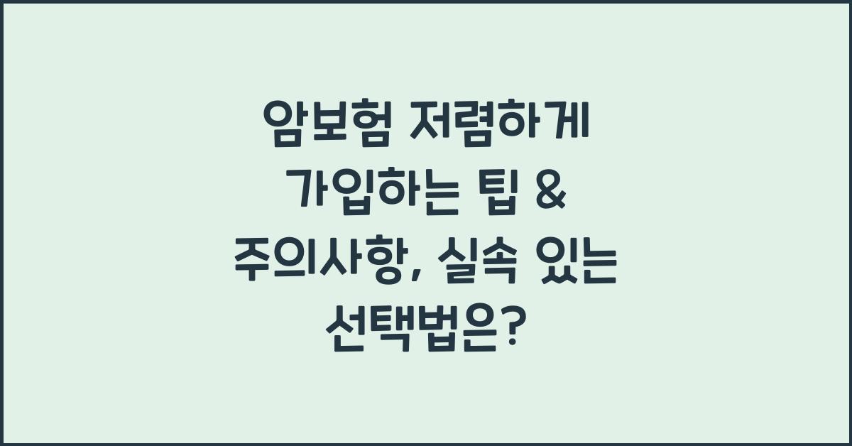 암보험 저렴하게 가입하는 팁 & 주의사항
