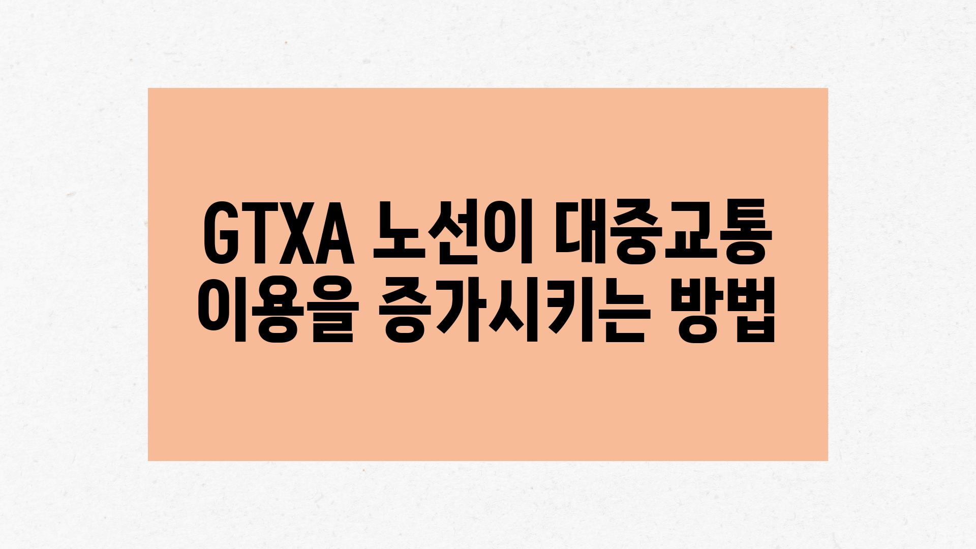 GTXA 노선이 대중교통 이용을 증가시키는 방법