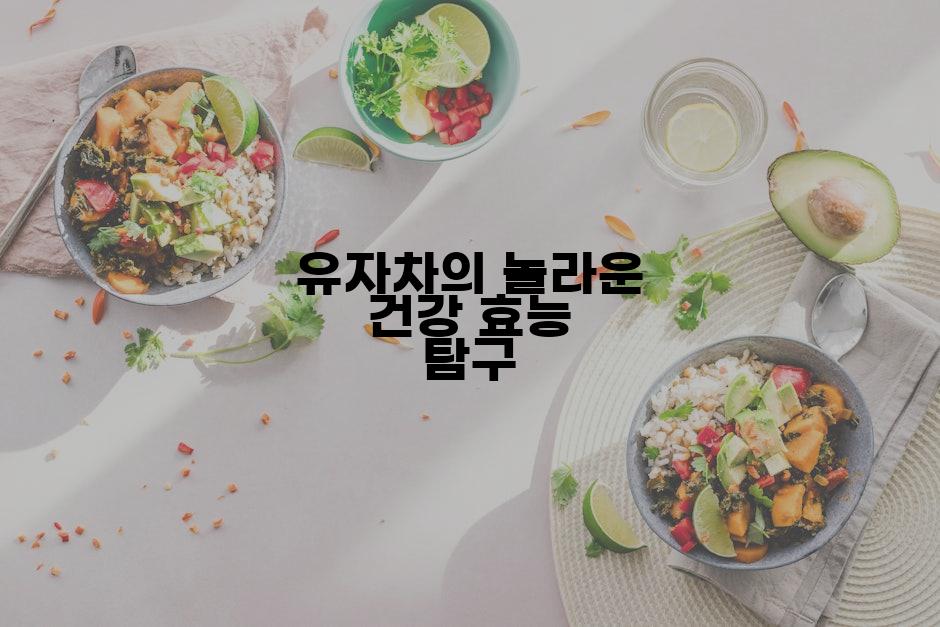 유자차의 놀라운 건강 효능 탐구