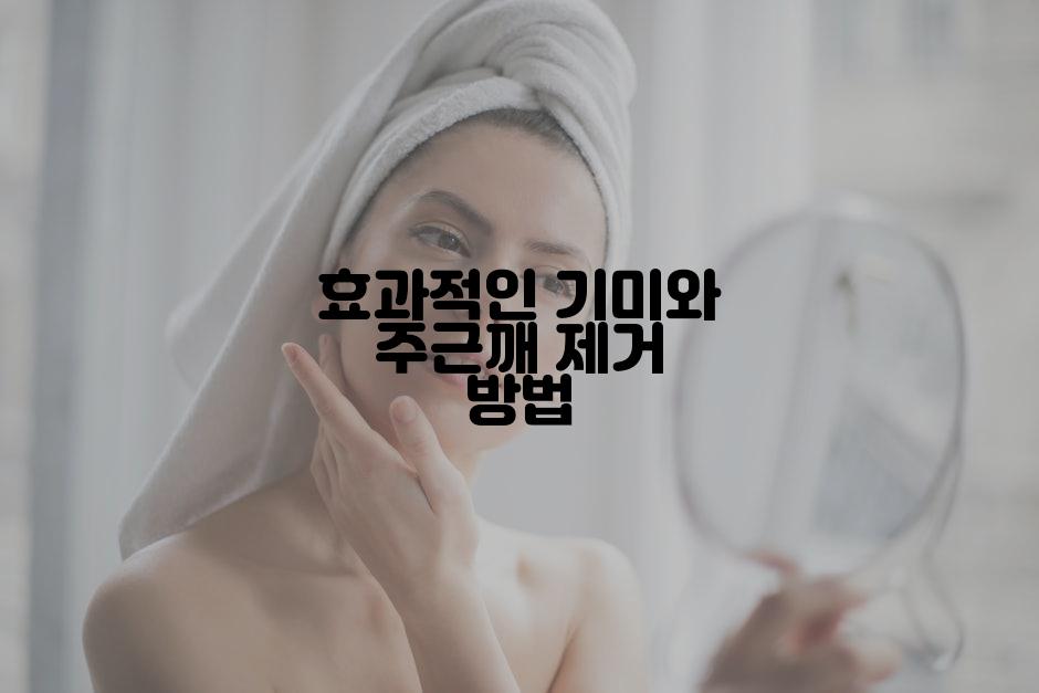 효과적인 기미와 주근깨 제거 방법
