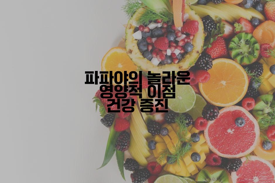 파파야의 놀라운 영양적 이점 건강 증진