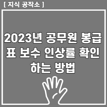 2023년 공무원 봉급표 보수 인상률 확인하는 방법