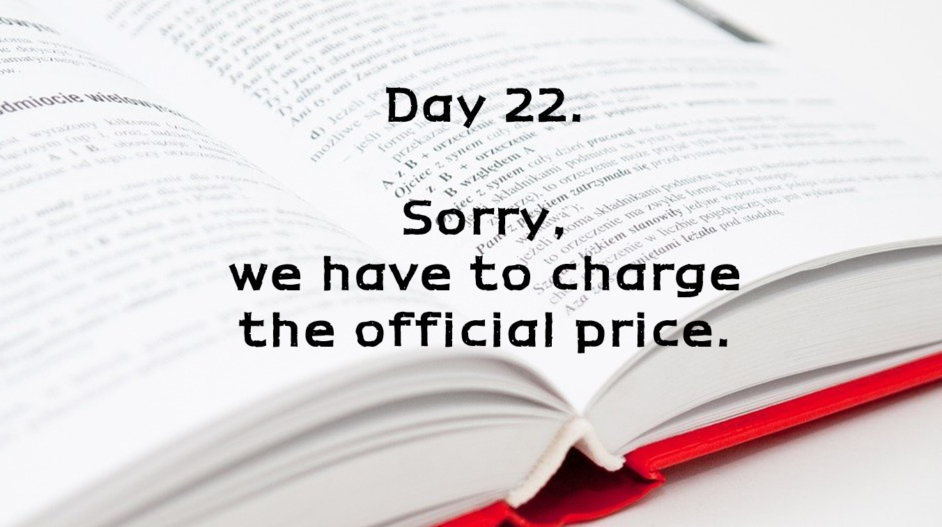  Day 22. Sorry, we have to charge the official price.