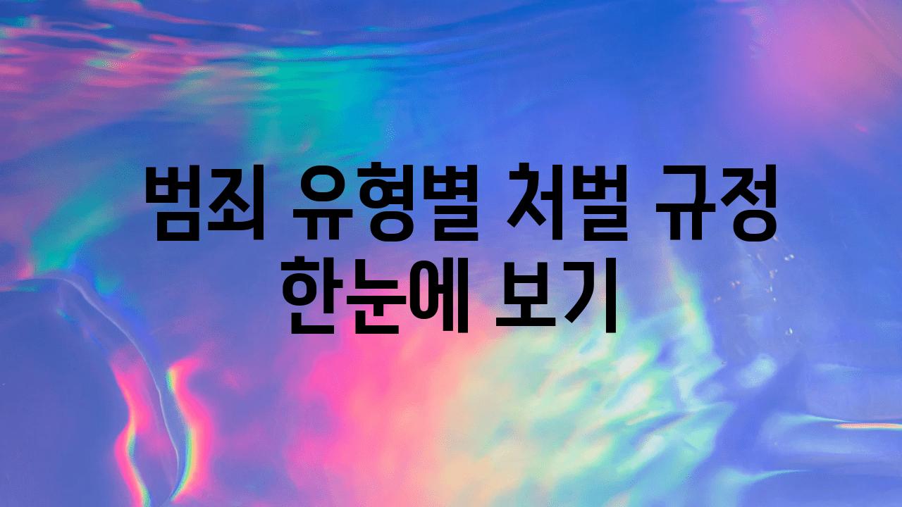  범죄 유형별 처벌 규정 한눈에 보기