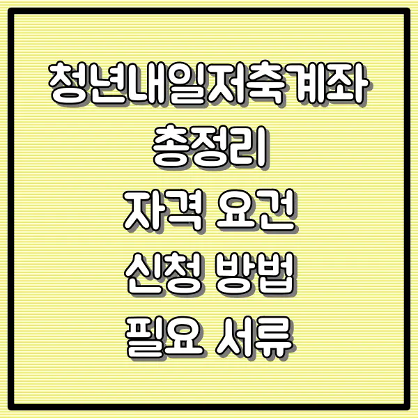 청년내일저축계좌 총정리 - 자격 요건 및 신청 방법, 필요 서류 등
