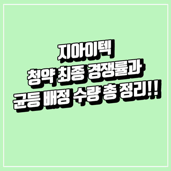  지아이텍 최종 경쟁률과 균등 배정 수량 총 정리!!