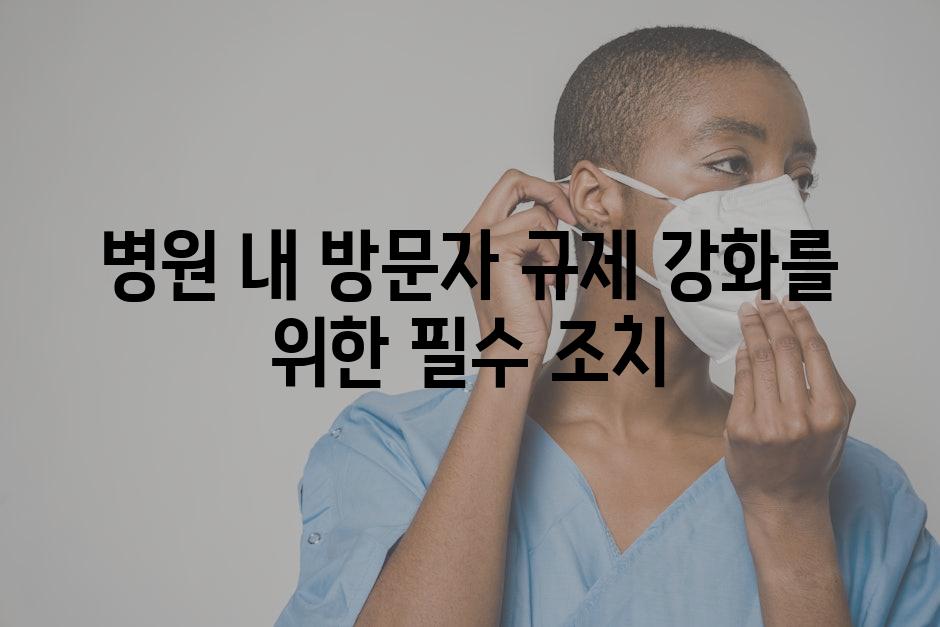 병원 내 방문자 규제 강화를 위한 필수 조치