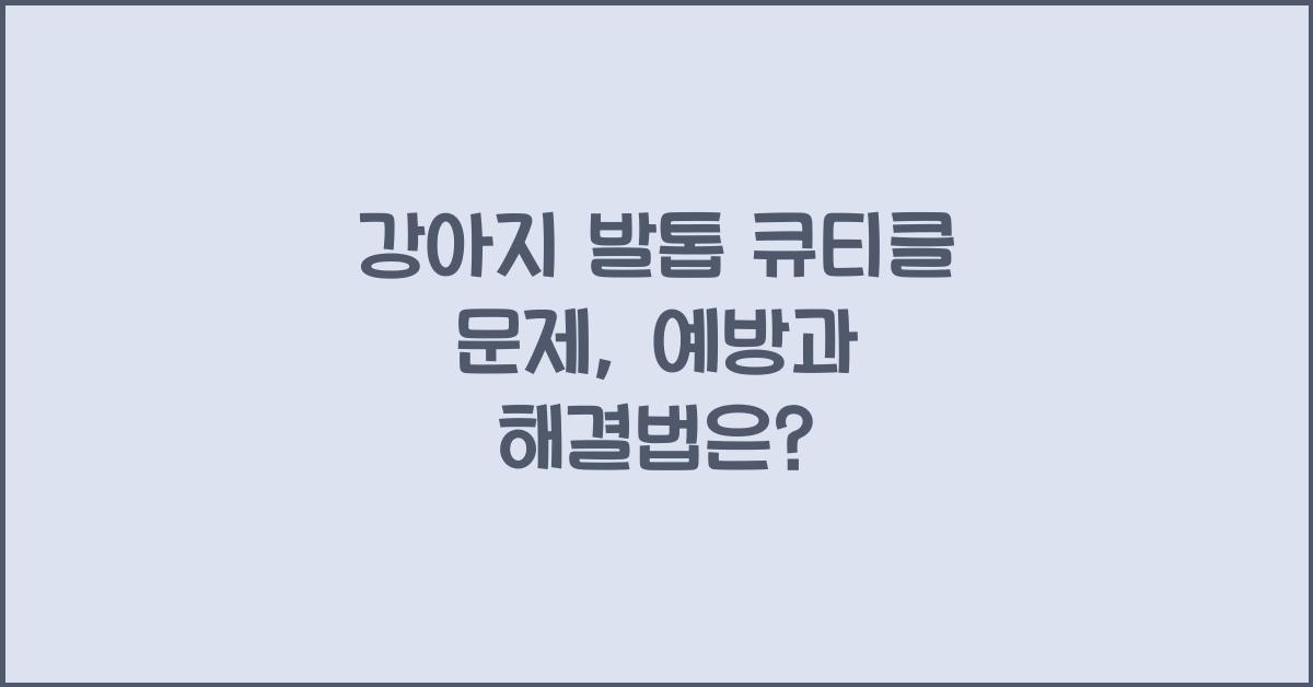 강아지 발톱 큐티클 문제