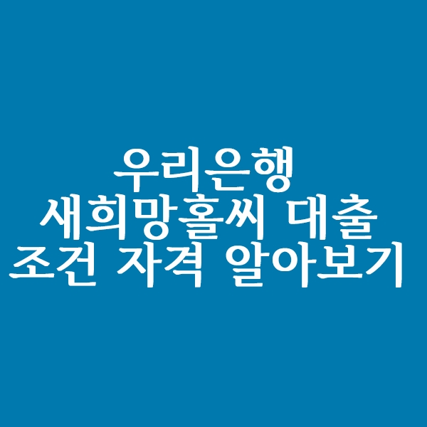  우리은행 새희망홀씨 대출 자격 조건 어떻게?